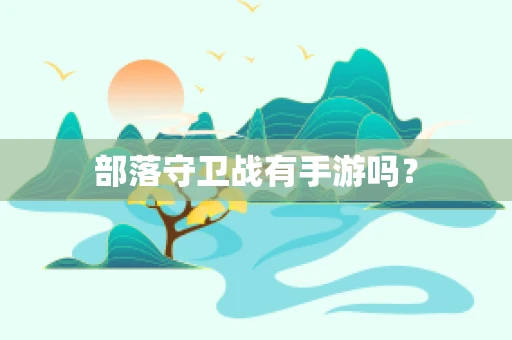 部落守卫战有手游吗？