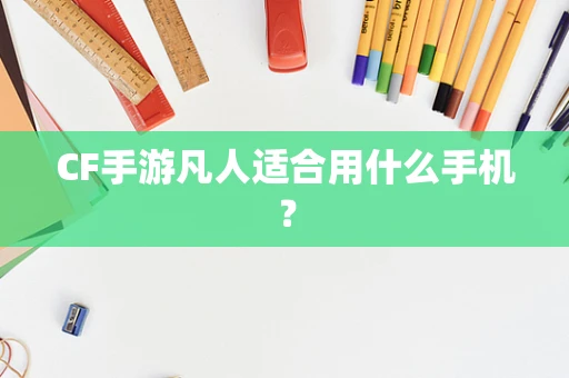 CF手游凡人适合用什么手机？