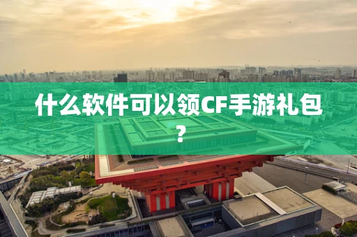 什么软件可以领CF手游礼包？