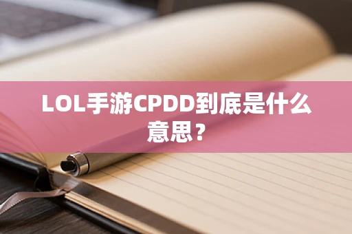 LOL手游CPDD到底是什么意思？