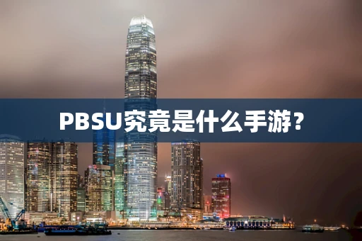 PBSU究竟是什么手游？